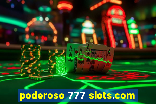 poderoso 777 slots.com